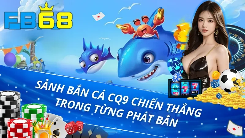 Trang Chủ 42 Sảnh bắn cá cq9 chiến thắng trong từng phát bắn tại FB68