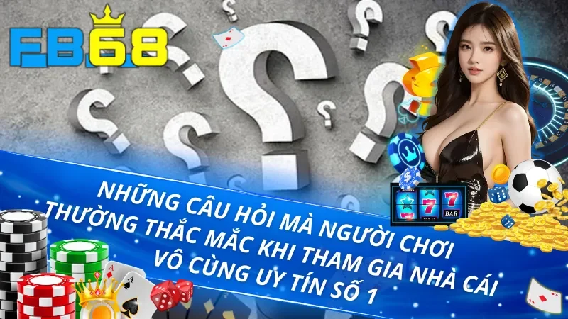 Trang Chủ 43 Những câu hỏi mà người chơi thường thắc mắc khi tham gia FB68