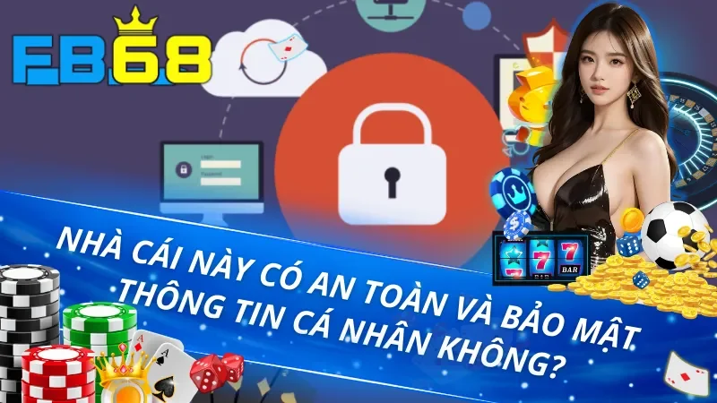 Trang Chủ 44 FB68 có an toàn và bảo mật thông tin cá nhân không?